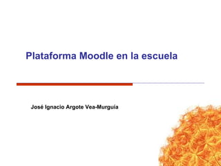Plataforma Moodle en la escuela  José Ignacio Argote Vea-Murguía 