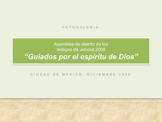 Asamblea de distrito de los testigos de Jehová 2008“Guiados por el espíritu de Dios” FOTOGALERIA CIUDAD DE MÉXICO, DICIEMBRE 2008 