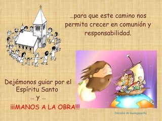 … para que este camino nos permita crecer en comunión y responsabilidad. Diócesis de Gualeguaychú Dejémonos guiar por el Espíritu Santo  …  y … ¡¡¡MANOS A LA OBRA!!! 