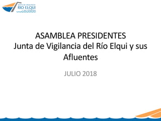 ASAMBLEA PRESIDENTES
Junta de Vigilancia del Río Elqui y sus
Afluentes
JULIO 2018
 