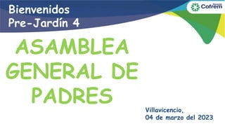 Villavicencio,
04 de marzo del 2023
Bienvenidos
Pre-Jardín 4
ASAMBLEA
GENERAL DE
PADRES
 