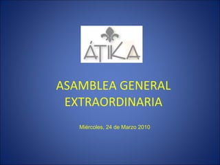 ASAMBLEA GENERAL EXTRAORDINARIA Miércoles, 24 de Marzo 2010 