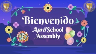 Bienvenido
April School
Assembly
 