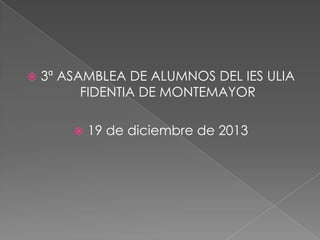 

3ª ASAMBLEA DE ALUMNOS DEL IES ULIA
FIDENTIA DE MONTEMAYOR


19 de diciembre de 2013

 