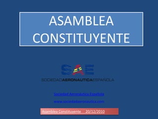 ASAMBLEA CONSTITUYENTE  Sociedad Aeronáutica Española www.sociedadaeronautica.com Asamblea Constituyente     20/12/2010 
