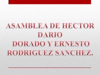 ASAMBLEA DE HECTOR DARIO  DORADO Y ERNESTO  RODRIGUEZ SANCHEZ. 