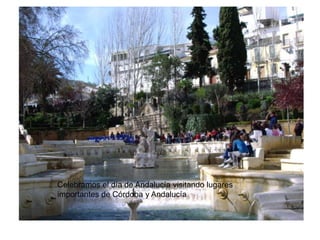 Celebramos el día de Andalucía visitando lugares
importantes de Córdoba y Andalucía
 
