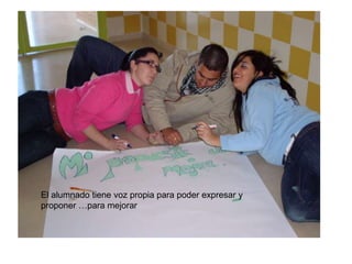El alumnado tiene voz propia para poder expresar y
proponer …para mejorar
 
