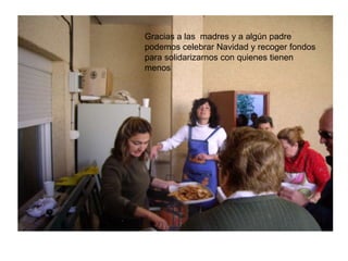 Gracias a las madres y a algún padre
podemos celebrar Navidad y recoger fondos
para solidarizarnos con quienes tienen
menos
 