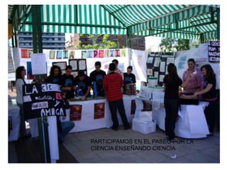 PARTICIPAMOS EN EL PASEO POR LA
CIENCIA ENSEÑANDO CIENCIA
 