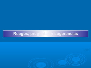 Ruegos, preguntas y sugerencias
 