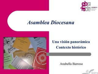 Asamblea Diocesana

Una visión panorámica
Contexto histórico

1

Anabella Barroso

 