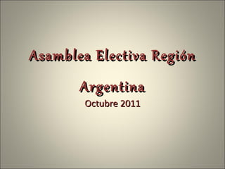Asamblea Electiva Región Argentina Octubre 2011 