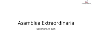 Asamblea Extraordinaria
Noviembre 23, 2016
 