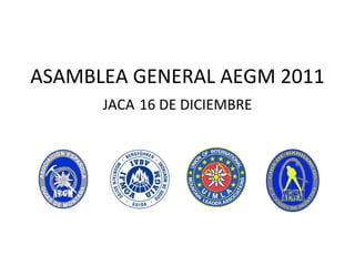 ASAMBLEA GENERAL AEGM 2011 JACA   16 DE DICIEMBRE 