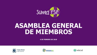 ASAMBLEA GENERAL
DE MIEMBROS
6 DE FEBRERO DE 2018
 