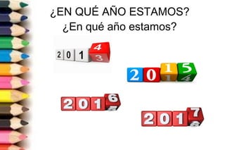 ¿EN QUÉ AÑO ESTAMOS?
¿En qué año estamos?
 