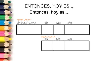 ENTONCES, HOY ES...
Entonces, hoy es...
 