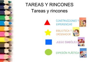 TAREAS Y RINCONES
Tareas y rincones
 