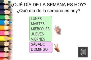 ¿QUÉ DÍA DE LA SEMANA ES HOY?
¿Qué día de la semana es hoy?
 