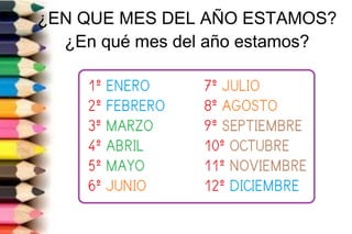 ¿EN QUE MES DEL AÑO ESTAMOS?
¿En qué mes del año estamos?
 