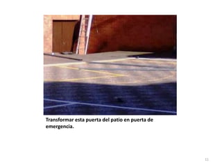 Transformar esta puerta del patio en puerta de
emergencia.
11
 