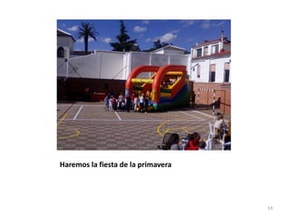 Haremos la fiesta de la primavera
14
 