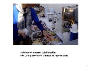 Solicitamos vuestra colaboración
con Café y dulces en la fiesta de la primavera
15
 