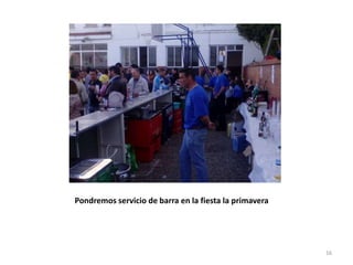 Pondremos servicio de barra en la fiesta la primavera
16
 