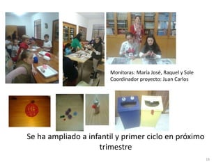 Se ha ampliado a infantil y primer ciclo en próximo
trimestre
19
Monitoras: María José, Raquel y Sole
Coordinador proyecto: Juan Carlos
 