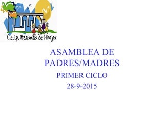 ASAMBLEA DE
PADRES/MADRES
PRIMER CICLO
28-9-2015
 
