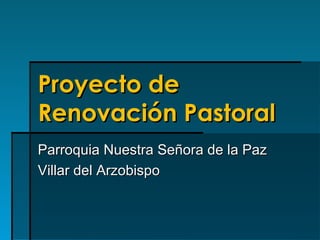 Proyecto de Renovación Pastoral Parroquia Nuestra Señora de la Paz Villar del Arzobispo 