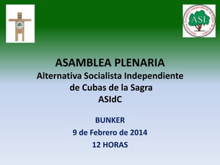 ASAMBLEA PLENARIA
Alternativa Socialista Independiente
de Cubas de la Sagra
ASIdC
BUNKER
9 de Febrero de 2014
12 HORAS

 