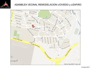 ASAMBLEA VECINAL REMODELACION c/OVIEDO y c/ZAFIRO




                                                14 enero 2013
 