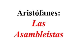 Aristófanes:

Las
Asambleístas

 