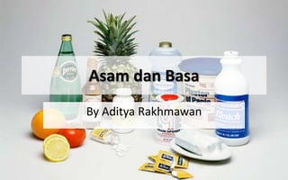 Asam dan Basa
By Aditya Rakhmawan
 