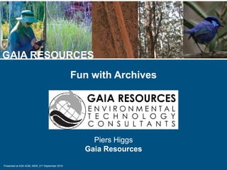 Presented at ASA AGM, NSW, 21st September 2016
GAIA RESOURCES
Fun with Archives

Piers Higgs
Gaia Resources
 