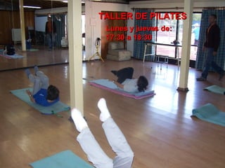 Taller PILATES. Lunes y miércoles de 17:30 a 18:30 TALLER DE PILATES Lunes y jueves de: 17:30 a 18:30 