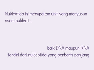 Nukleotida ini merupakan unit yang menyusun
asam nukleat …



                         baik DNA maupun RNA
 terdiri dari nukleotida yang berbaris panjang
 