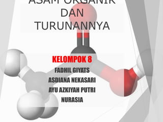 ASAM ORGANIK
DAN
TURUNANNYA
KELOMPOK 8
FADHIL GIYATS
ASDIANA NEKASARI
AYU AZKIYAH PUTRI
NURASIA
 