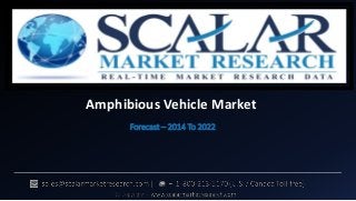 Amphibious Vehicle Market
Forecast – 2014 To 2022
 
