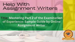 Title: Mastering Part 2 of the Examination
of Experience: Sample Guide by Online
Assignment Writer
 