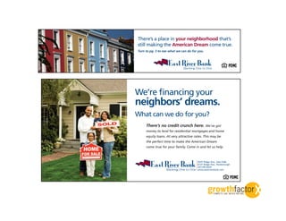 There’s a place in your neighborhood that’s
still making the American Dream come true.
Turn to pg. 3 to see what we can do for you.




We’re ﬁnancing your
neighbors’ dreams.
What can we do for you?
     There’s no credit crunch here. We’ve got
     money to lend for residential mortgages and home
     equity loans. At very attractive rates. This may be
     the perfect time to make the American Dream
     come true for your family. Come in and let us help.
 