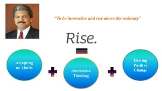 “To be innovative and rise above the ordinary”
Accepting
no Limits
Alternative
Thinking
Driving
Positive
Change
 