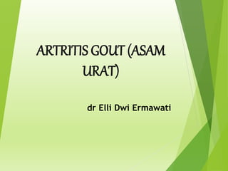 ARTRITIS GOUT (ASAM
URAT)
dr Elli Dwi Ermawati
 