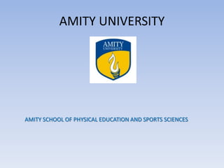 AMITY UNIVERSITY
AMITY SCHOOL OF PHYSICAL EDUCATION AND SPORTS SCIENCES
 