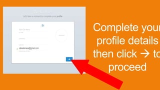 Complete your
profile details
then click  to
proceed
Abie De Mesa
 