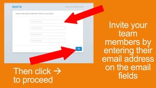 Then click 
to proceed
Invite your
team
members by
entering their
email address
on the email
fields
 