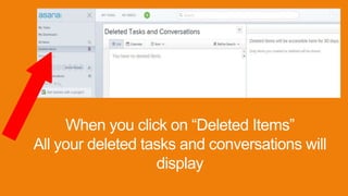 When you click on “Deleted Items”
All your deleted tasks and conversations will
display
 