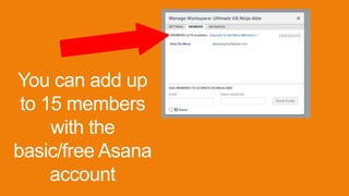 You can add up
to 15 members
with the
basic/free Asana
account
 